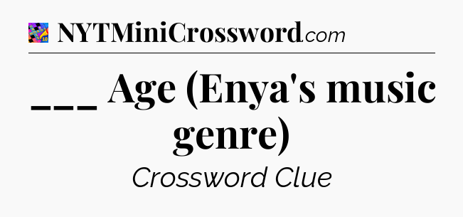 ___ Age (Enya's music genre) Crossword Clue