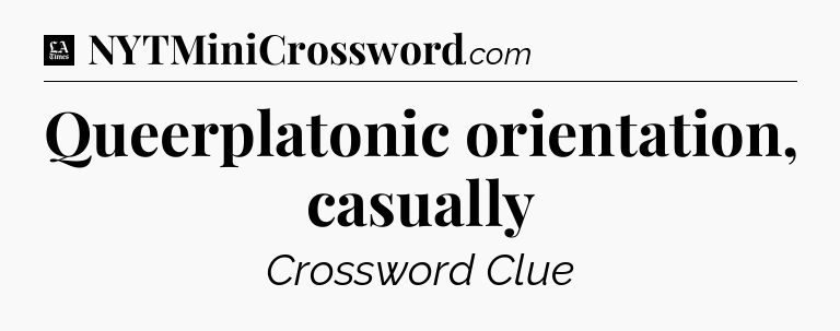 Queerplatonic orientation, casually - LA Times Crossword