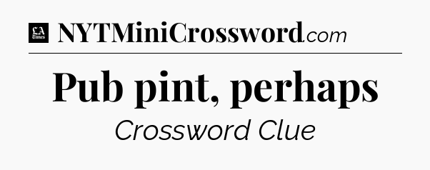 Pub pint, perhaps - LA Times Crossword