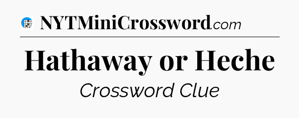 Hathaway or Heche Crossword Clue