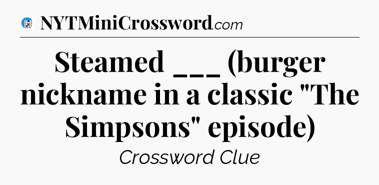 Steamed ___ (burger nickname in a classic 