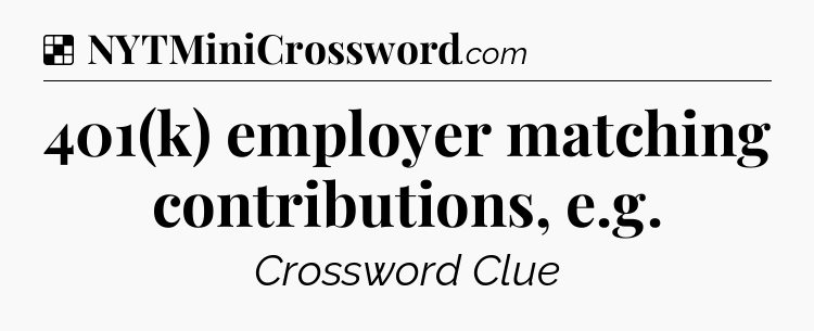 Solution: 401(k) employer matching contributions, e.g - NYT Crossword