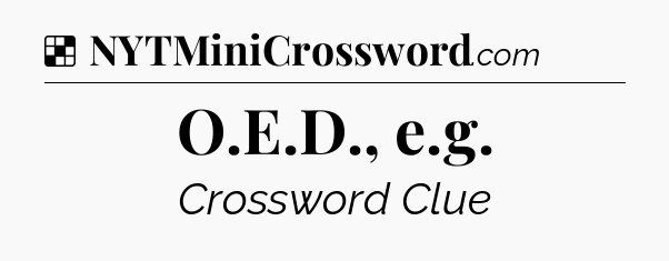 Solution: O.E.D., e.g - NYT Crossword