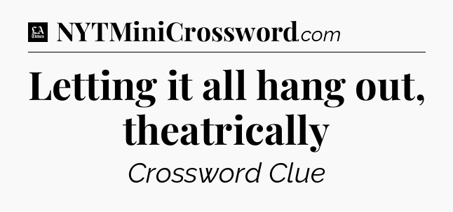 Letting it all hang out, theatrically - LA Times Crossword