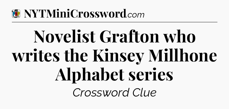 Novelist Grafton who writes the Kinsey Millhone Alphabet series Crossword Clue
