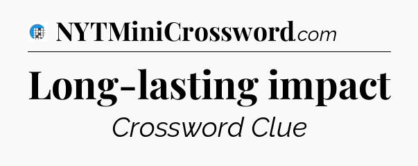 Long-lasting impact Crossword Clue