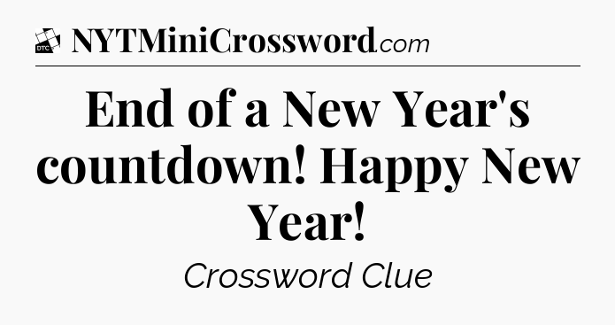 End of a New Year's countdown! Happy New Year - Daily Themed Classic Crossword