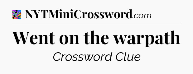 Went on the warpath Crossword Clue