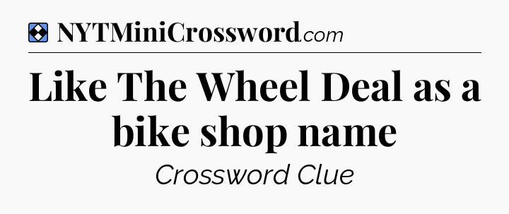 Solution: Like The Wheel Deal as a bike shop name - NYT Mini Crossword