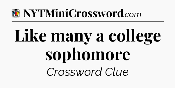 Like many a college sophomore Crossword Clue