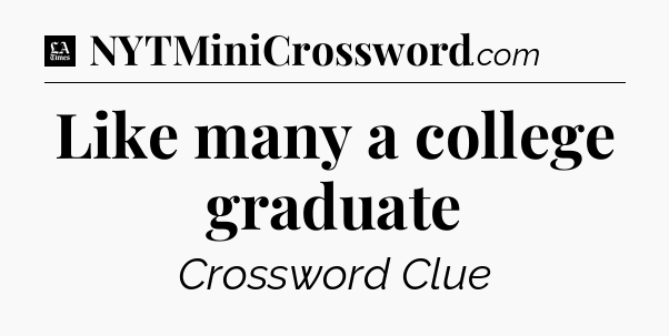 Like many a college graduate - LA Times Crossword
