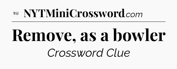 Remove, as a bowler - WSJ Crossword
