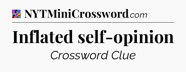 Inflated self-opinion Crossword Clue