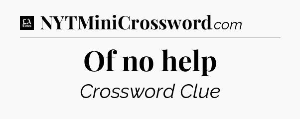 Of no help - LA Times Crossword