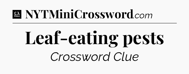 Leaf-eating pests - LA Times Crossword