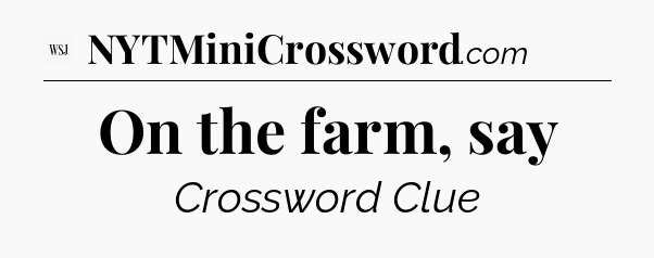 On the farm, say - WSJ Crossword