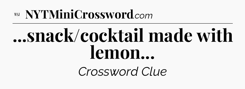 ...snack/cocktail made with lemon - WSJ Crossword
