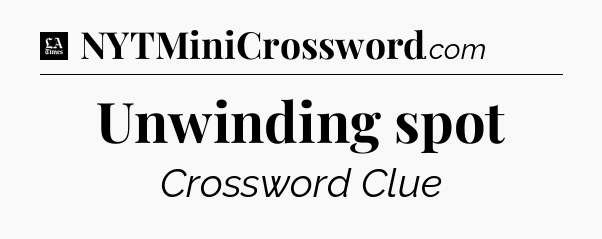 Unwinding spot - LA Times Crossword