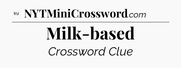 Milk-based - WSJ Crossword