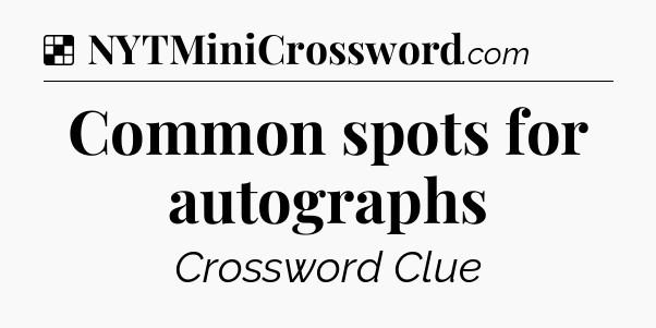 Solution: Common spots for autographs - NYT Crossword
