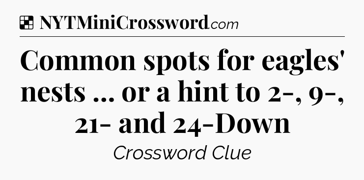 Solution: Common spots for eagles' nests … or a hint to 2-, 9-, 21- and 24-Down - NYT Crossword