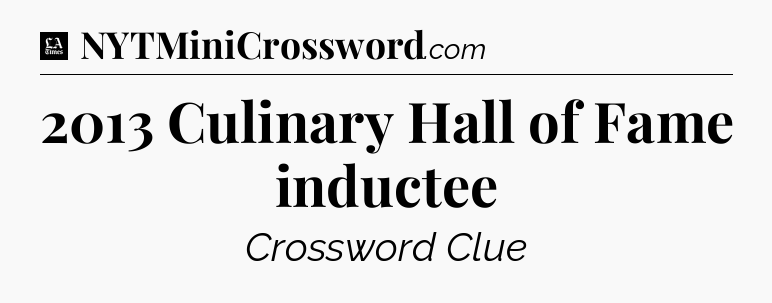2013 Culinary Hall of Fame inductee - LA Times Crossword
