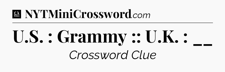 U.S. : Grammy :: U.K. : __ - LA Times Crossword