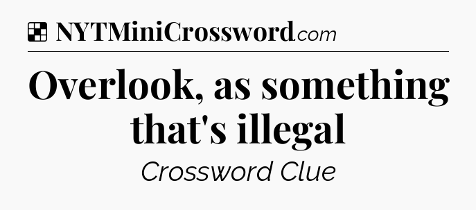 Solution: Overlook, as something that's illegal - NYT Crossword