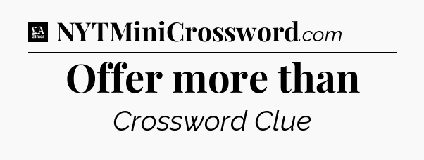 Offer more than - LA Times Crossword