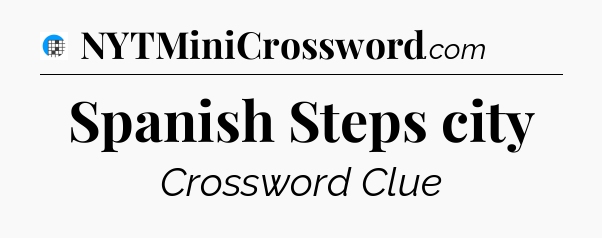 Spanish Steps city Crossword Clue