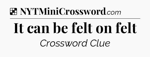 Solution: It can be felt on felt - NYT Crossword