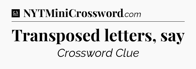 Transposed letters, say - LA Times Crossword