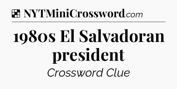 Solution: 1980s El Salvadoran president - NYT Crossword