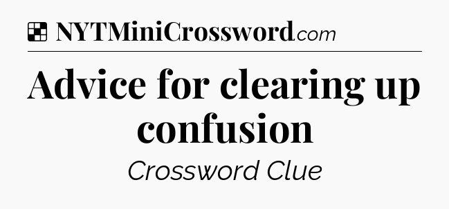 Solution: Advice for clearing up confusion - NYT Crossword