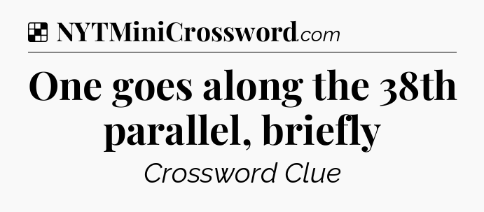 Solution: One goes along the 38th parallel, briefly - NYT Crossword