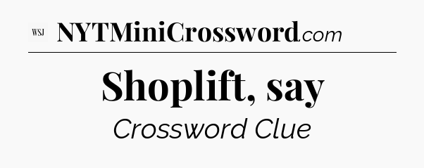 Shoplift, say - WSJ Crossword