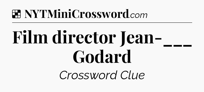Solution: Film director Jean-___ Godard - NYT Crossword
