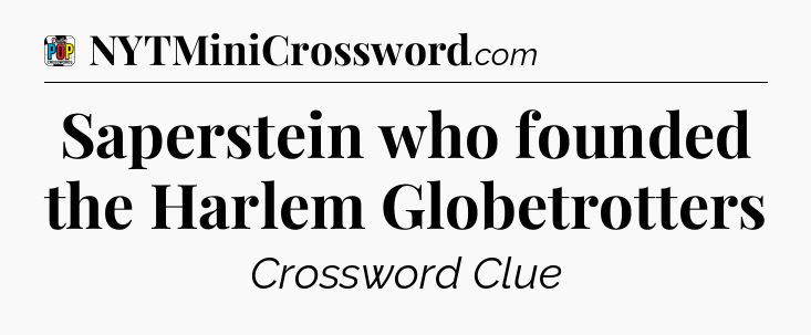 Saperstein who founded the Harlem Globetrotters Crossword Clue