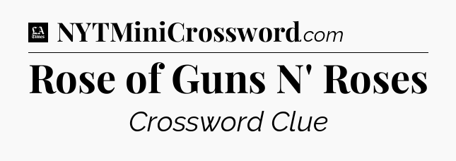 Rose of Guns N' Roses - LA Times Crossword