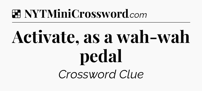Solution: Activate, as a wah-wah pedal - NYT Crossword