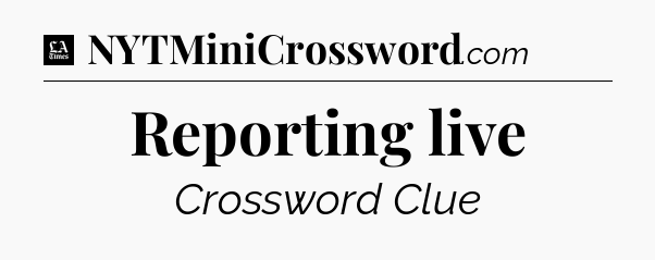 Reporting live - LA Times Crossword