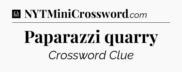 Paparazzi quarry - LA Times Crossword