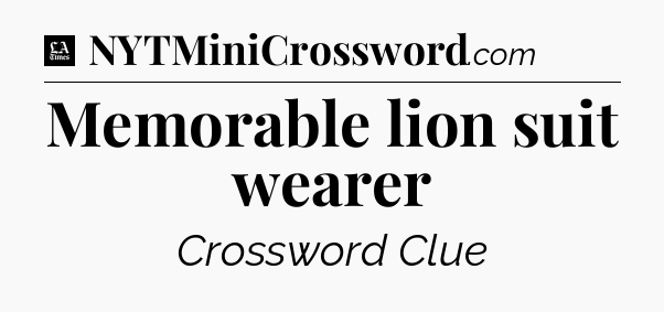 Memorable lion suit wearer - LA Times Crossword