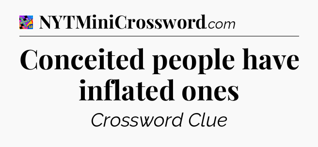 Conceited people have inflated ones Crossword Clue