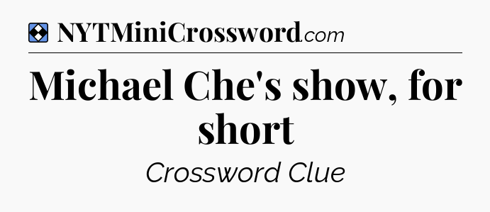 Solution: Michael Che's show, for short - NYT Mini Crossword