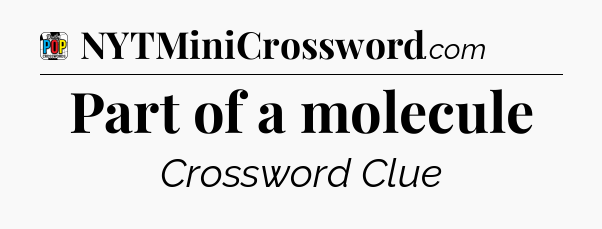 Part of a molecule Crossword Clue