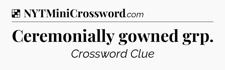 Solution: Ceremonially gowned grp - NYT Crossword