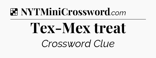 Solution: Tex-Mex treat - NYT Crossword