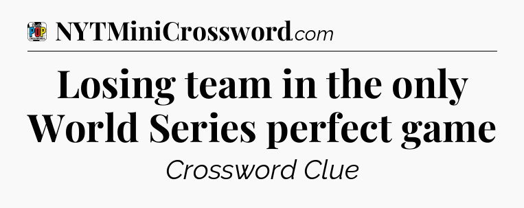 Losing team in the only World Series perfect game Crossword Clue