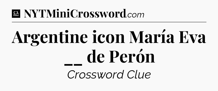 Argentine icon María Eva __ de Perón - LA Times Crossword